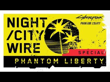 Cyberpunk 2077 — Night City Wire: Phantom Liberty Special