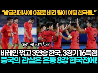 [중국반응] 3경기 16골, 바레인 꺾고 3연승한 한국을 보고 8강에서 한국과의 대결이 두려운 중국