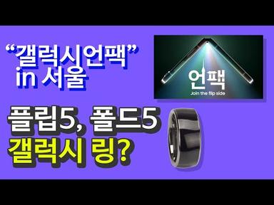 갤럭시 언팩 대한민국 서울 개최, 갤럭시링 나올까? 폴드5, 플립5는 당연!