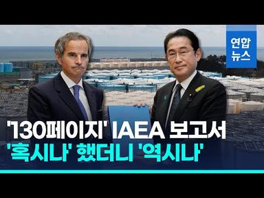IAEA 최종보고서 &quot;안전기준 부합&quot;…일본은 여름 방류 고집, 왜  / 연합뉴스 (Yonhapnews)