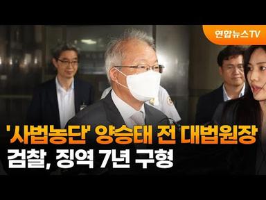 검찰, &#39;사법농단&#39; 양승태 전 대법원장 징역 7년 구형 / 연합뉴스TV (YonhapnewsTV)