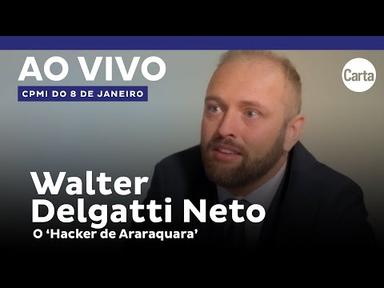ASSISTA AO DEPOIMENTO DO HACKER WALTER DELGATTI NA CPI DO 8 DE JANEIRO | Ao vivo