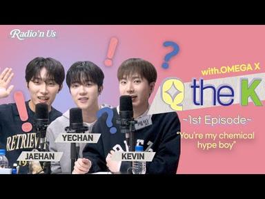[Radio’n Us] Q THE K with OMEGA X JAEHAN &amp; KEVIN &amp; YECHAN : You&#39;re my chemical hype boy