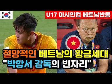 [베트남반응] AFC U17 아시안컵에서 &#39;박항서&#39;를 외치는 베트남 &quot;현실의 벽을 깨달은 베트남 팬들&quot; (박항서 해외반응, 외국반응 등)