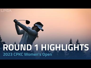 Round 1 Highlights | 2023 CPKC Women&#39;s Open