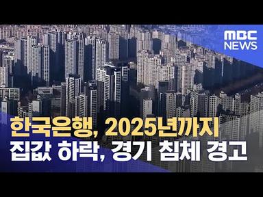 한국은행, 2025년까지 집값 하락, 경기 침체 경고 (2023.07.19/뉴스데스크/MBC강원영동)
