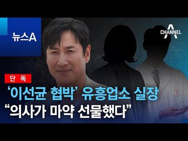 [단독]‘이선균 협박’ 유흥업소 실장 “의사가 마약 선물했다” | 뉴스A