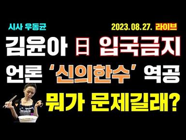 [Live] 김윤아 일본 입국금지 요청! 언론들 &#39;신의한수&#39; 향해 역공! / 23.08.27