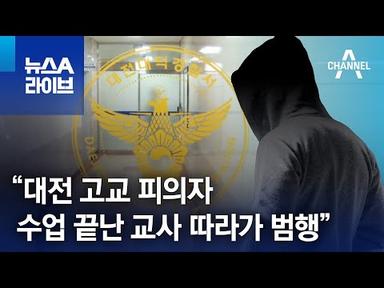 경찰 “대전 고교 피의자, 수업 끝난 교사 따라가 범행” | 뉴스A 라이브